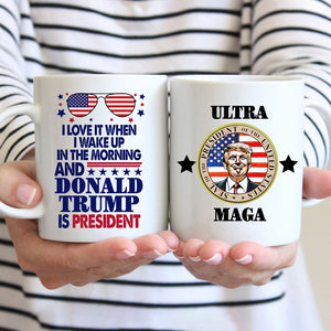 I Love When I Wake Up In The Morning And Donald Trump Is President Again Mug HO82 62630