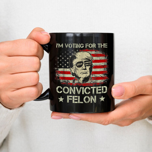 I'm Voting For The Convicted Felon Trump 2024 Black Mug DM01 62781