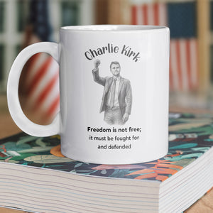 Freedom Is Not Free, It Must Be Fought For And Defended - Charlie Kirk White Mug HO82 65972