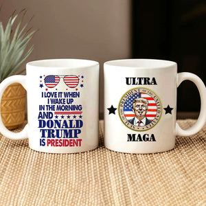 I Love When I Wake Up In The Morning And Donald Trump Is President Again Mug HO82 62630