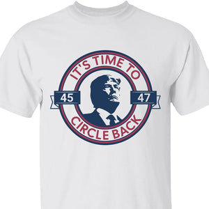 It's Time To Circle Back Trump Shirt | Donald Trump Homage Shirt | Donald Trump Fan Tees C918 - GOP