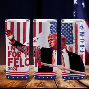 I'm Voting For The Felon 2024 Trump Skinny Tumbler HA75 62788