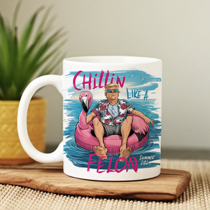 Chillin Like A Felon Summer 2024 Trump President Mug DM01 62923