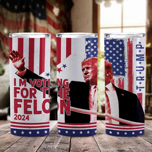 I'm Voting For The Felon 2024 Trump Skinny Tumbler HA75 62788