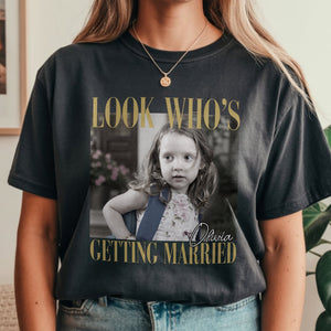 Custom Photo Look Who's Getting Married Comfort Shirt - Personalized Bachelorette Gift CH07 911918