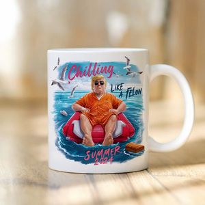 Chillin Like A Felon Summer 2024 Trump President Mug DM01 62923