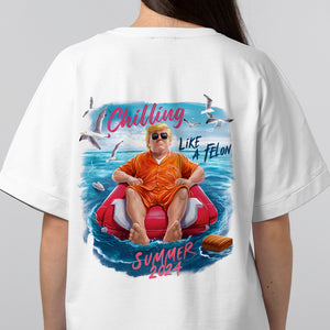 Chillin Like A Felon Summer 2024 Trump President Back Shirt DM01 62949