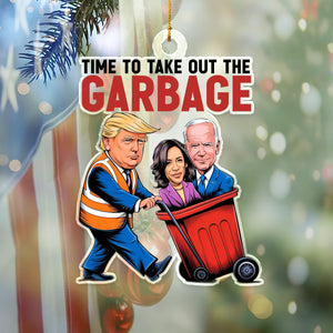 Time To Take Out The Garbage Trump 2024 Patriotic Acrylic Ornament LM32 63763