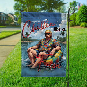 Chillin Like A Felon Summer 2024 Trump President Garden Flag DM01 62941