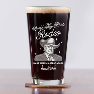 Ain't My First Rodeo Trump Print Beer Glass HO82 62592