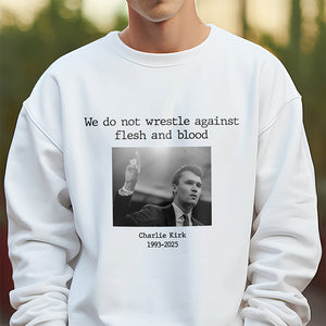 We Do Not Wrestle Against Flesh And Blood - Charlie Kirk Remember Bright Shirt CH07 67420