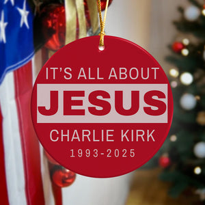 It's All About Jesus - Charlie Kirk 1993 - 2025 Ceramic Ornament LM32 65507
