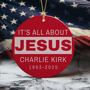 It's All About Jesus - Charlie Kirk 1993 - 2025 Ceramic Ornament LM32 65507