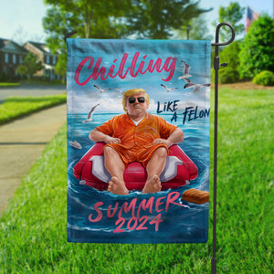 Chillin Like A Felon Summer 2024 Trump President Garden Flag DM01 62941