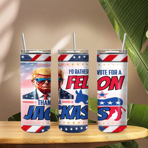 Trump 2024 I'm Voting For The Felon Skinny Tumbler N304 HO82 62636