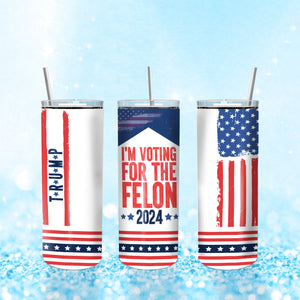 I'd Rather Vote For A Felon Skinny Tumbler N304 HO82 62638