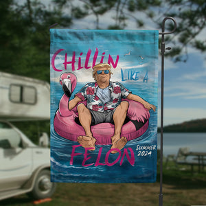 Chillin Like A Felon Summer 2024 Trump President Garden Flag DM01 62941