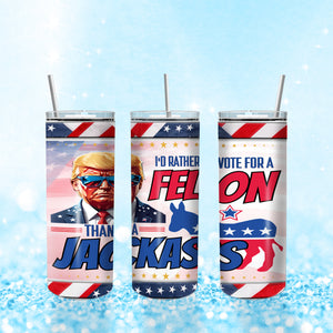 Trump 2024 I'm Voting For The Felon Skinny Tumbler N304 HO82 62636