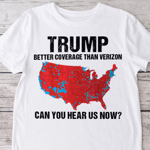 Trump Better Coverage Than Verizon - Can You Hear Us Now Shirt HA75 63745 Ver B