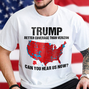 Trump Better Coverage Than Verizon - Can You Hear Us Now Shirt HA75 63834 63745 Ver 1