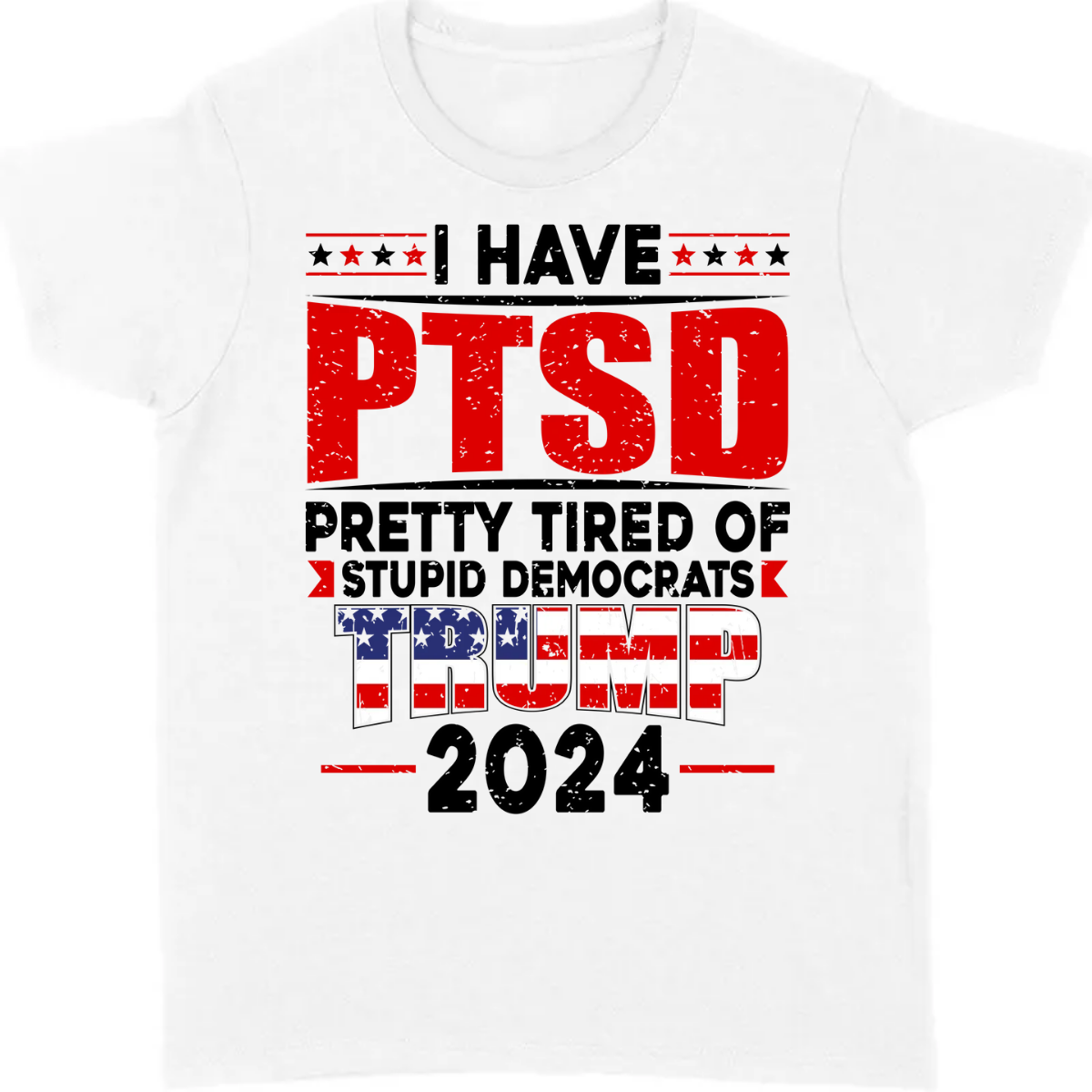 I Have PTSD Pretty Tired Of Stup** Democrats Trump 2024 Bright Shirt K228 62425