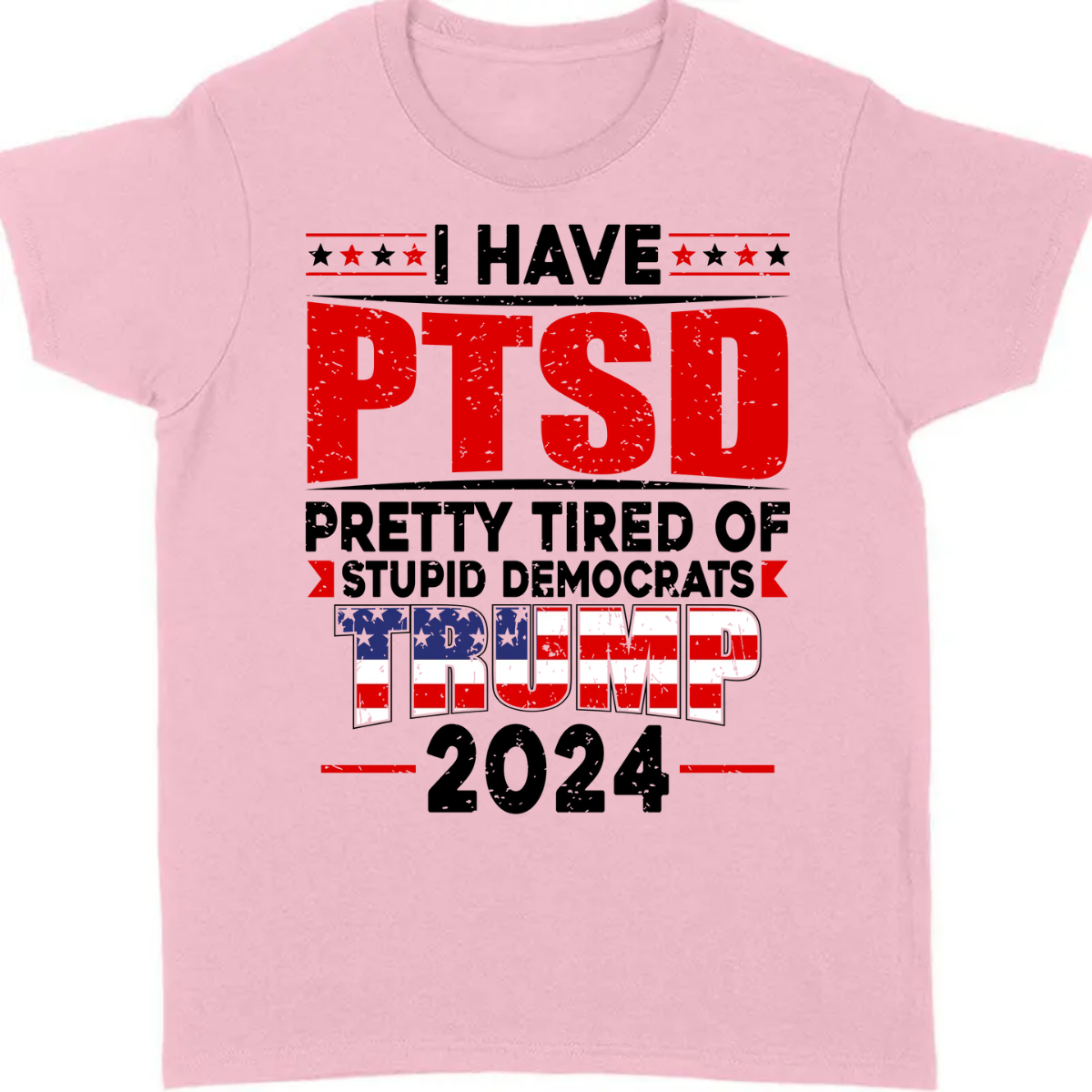 I Have PTSD Pretty Tired Of Stup** Democrats Trump 2024 Bright Shirt K228 62425