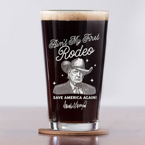 Ain't My First Rodeo Trump Print Beer Glass HO82 62592