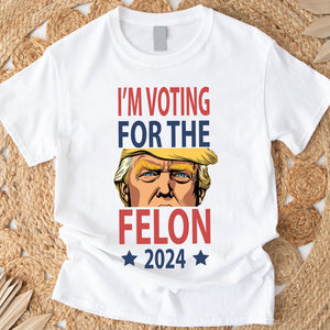 I'm Voting For The Felon Donald Trump 2024 For Independence Day Bright Shirt HO82 62668