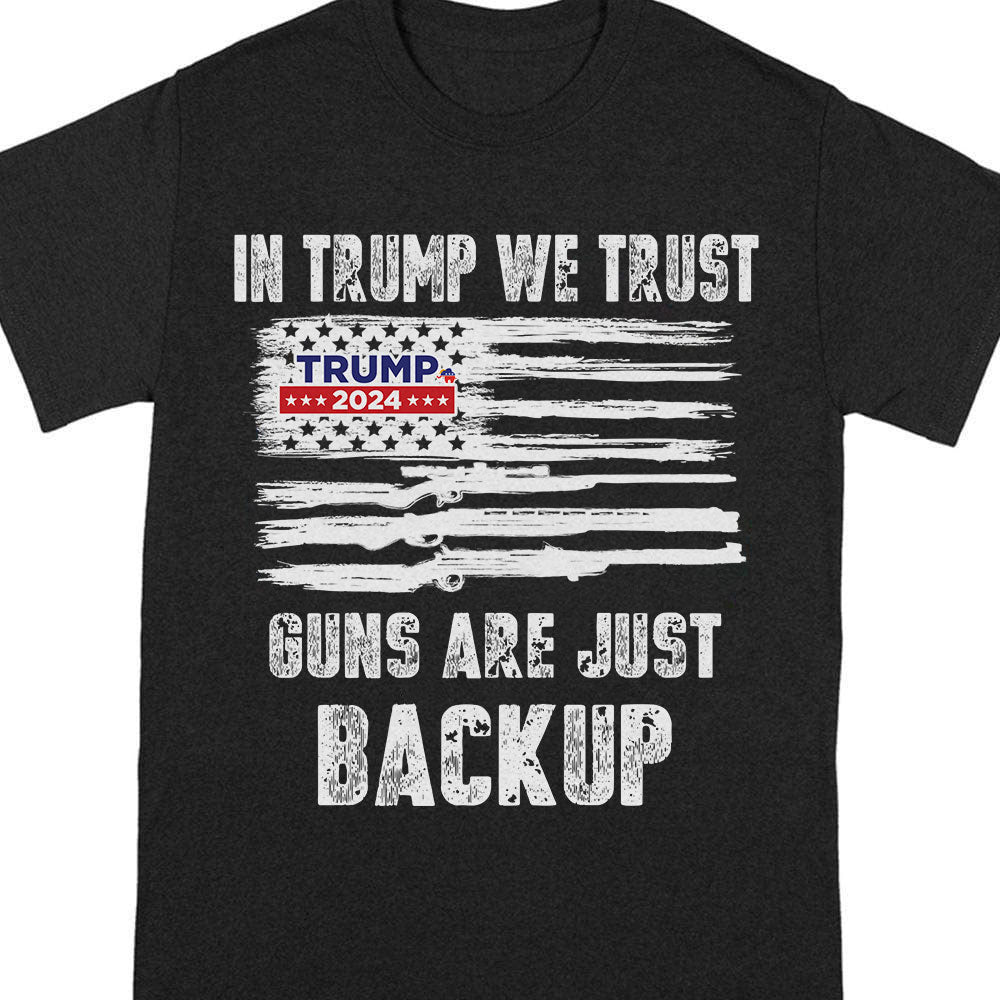 In Trump We Trust Gun Are Just Backup Dark Shirt T286 62457