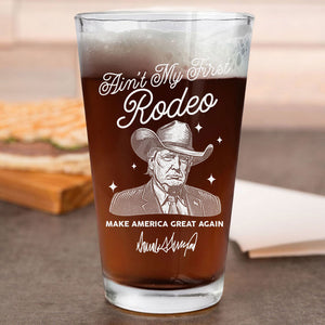 Ain't My First Rodeo Trump Print Beer Glass HO82 62592