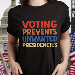 Voting Prevents Unwanted Presidencies Election Shirt HA75 63536