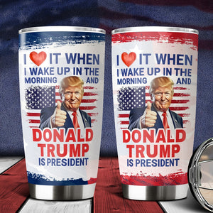 I Love It When I Wake Up And Trump Is President 2024 Tumbler HO82 65540