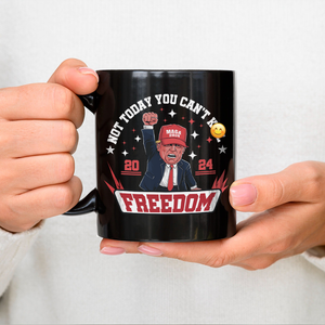 Not Today You Can K*** Freedom Trump 2024 Black Mug HO82 63002