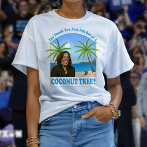 You Think You Just Fell Out Of A Coconut Tree Kamala President 2024 Bright Shirt HO82 65058