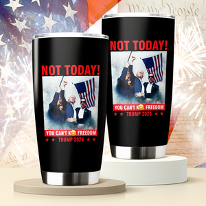 Custom Not Today! You Can't K*ll Freedom Trump 2024 Fat Tumbler HO82 63112