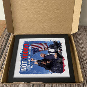 Trump 2024 Not Today! You Can't K*** Freedom Picture Frame HO82 63050