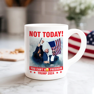 Not Today! You Can't K*ll Freedom Trump 2024 White Mug HO82 63150