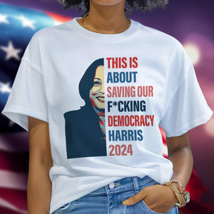 This Is About Saving Our F*cking Democracy Harris 2024 Bright Shirt HA75 63518