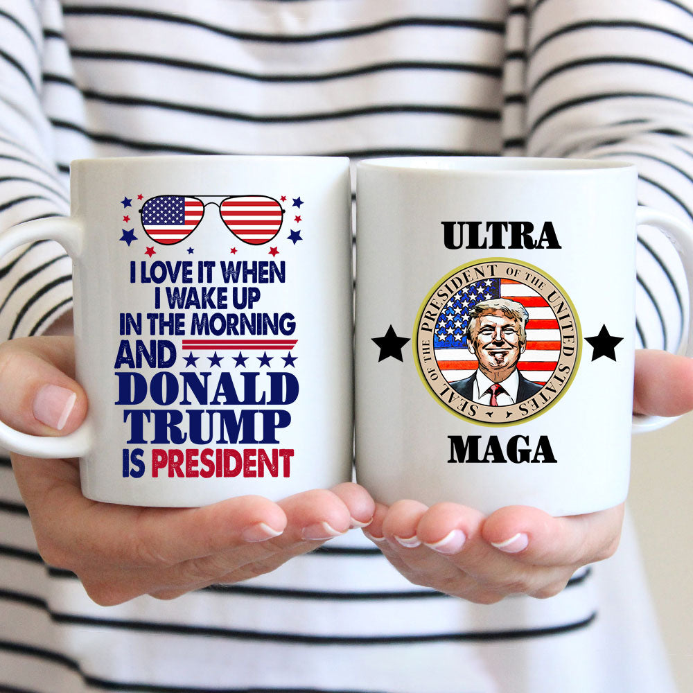 I Love When I Wake Up In The Morning And Donald Trump Is President Again Mug HO82 62630
