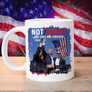 Not Today! You Can't K*ll Freedom Trump 2024 Mug HO82 63012