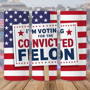 I'm Voting For The Convicted Felon Skinny Tumbler TH10 63275