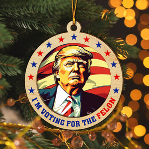 I'm Voting For The Felon Trump 2024 Wood Ornament TH10 62991