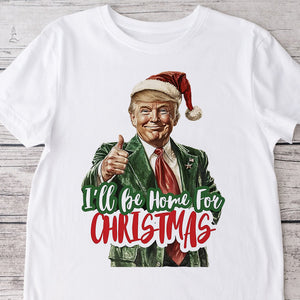 I'll Be Home for Christmas Shirt, Christmas Donald Trump Shirt HA75 63772