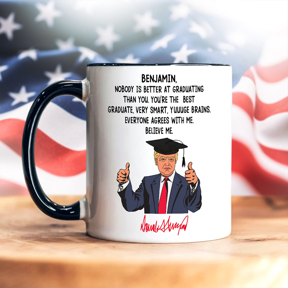 Custom Name Nobody Is Better At Graduating Than You With Funny President Trump Accent Mug HO82 65674