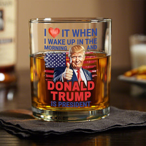 I Love It When I Wake Up And Trump Is President 2024 Print Whiskey Glass HO82 65536