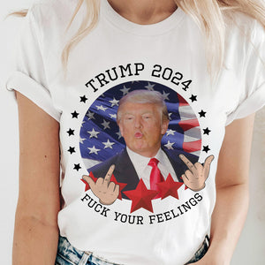 Trump 2024 F**k Your Feelings Bright Shirt HA75 62800