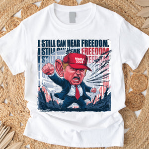 Donald Trump I Still Can Hear Freedom Bright Shirt HO82 62994