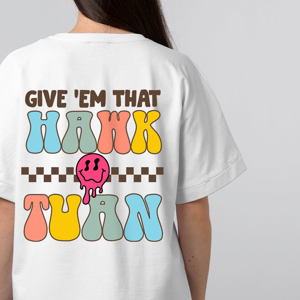 Give 'Em That Hawk Tuah Back Shirt HO82 62858