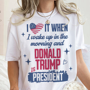 I Wake Up In The Morning And Donald Trump Is President Bright Shirt HO82 65256