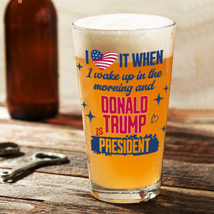 I Wake Up In The Morning And Donald Trump Is President Print Beer Glass HO82 65248